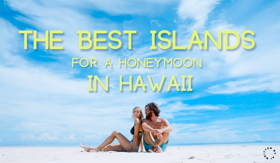 The Best Islands for a Honeymoon in Hawaii