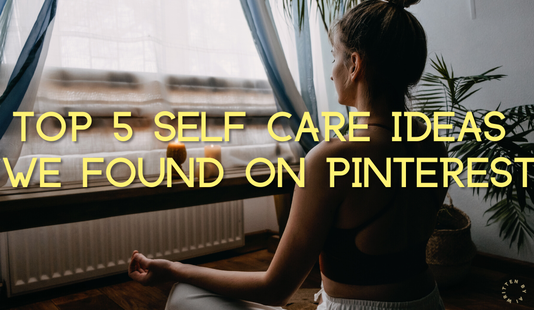 Top 5 Self Care Ideas We Found On Pinterest